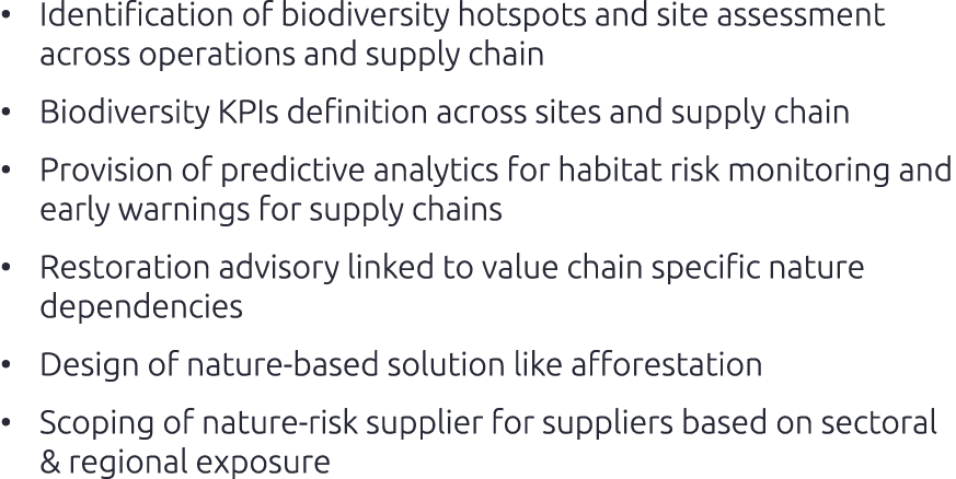 • Identification of biodiversity hotspots and site assessment across operations and supply chain • Biodiversity KPIs ...