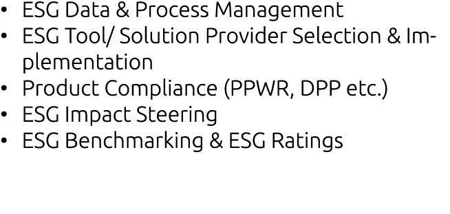 • ESG Data & Process Management​ • ESG Tool/ Solution Provider Selection & Implementation​ • Product Compliance (PPWR...