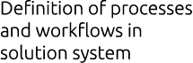 Definition of processes and workflows in solution system