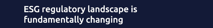 ESG regulatory landscape is fundamentally changing