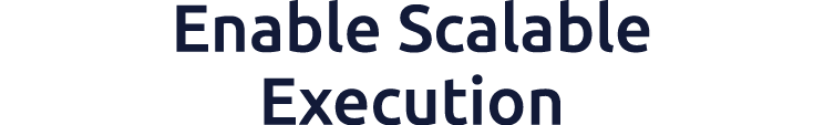 Enable Scalable Execution