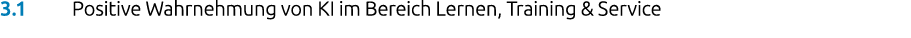 3.1 Positive Wahrnehmung von KI im Bereich Lernen, Training & Service
