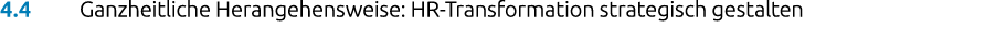 4.4 Ganzheitliche Herangehensweise: HR Transformation strategisch gestalten