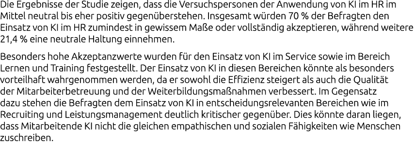 Die Ergebnisse der Studie zeigen, dass die Versuchspersonen der Anwendung von KI im HR im Mittel neutral bis eher pos...