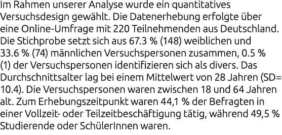 Im Rahmen unserer Analyse wurde ein quantitatives Versuchsdesign gew hlt. Die Datenerhebung erfolgte ber eine Online...
