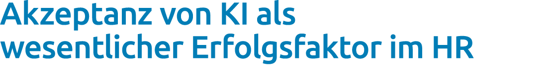 Akzeptanz von KI als wesentlicher Erfolgsfaktor im HR