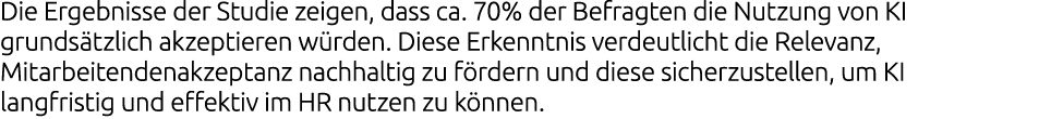 Die Ergebnisse der Studie zeigen, dass ca. 70% der Befragten die Nutzung von KI grunds tzlich akzeptieren w rden. Die...