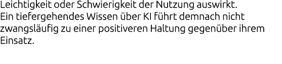 Leichtigkeit oder Schwierigkeit der Nutzung auswirkt. Ein tiefergehendes Wissen ber KI f hrt demnach nicht zwangsl u...