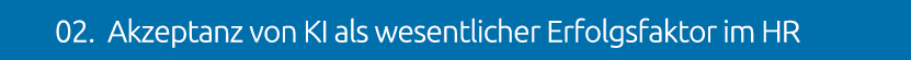 02. Akzeptanz von KI als wesentlicher Erfolgsfaktor im HR