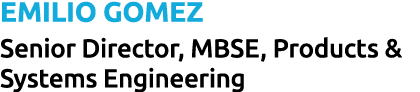 Emilio Gomez Senior Director, MBSE, Products & Systems Engineering