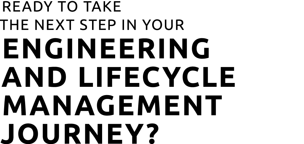 Ready to take the next step in your engineering and lifecycle management journey?