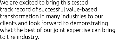 We are excited to bring this tested track record of successful value-based transformation in many industries to our c...