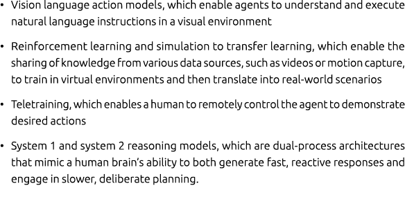 • Vision language action models, which enable agents to understand and execute natural language instructions in a vis...