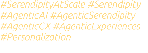 #SerendipityAtScale #Serendipity #AgenticAI #AgenticSerendipity #AgenticCX #AgenticExperiences #Personalization