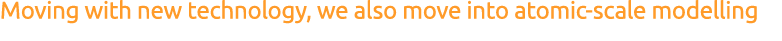 Moving with new technology, we also move into atomic scale modelling