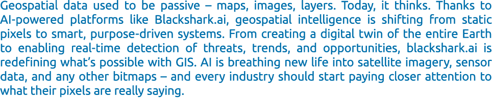 Geospatial data used to be passive – maps, images, layers. Today, it thinks. Thanks to AI powered platforms like Blac...
