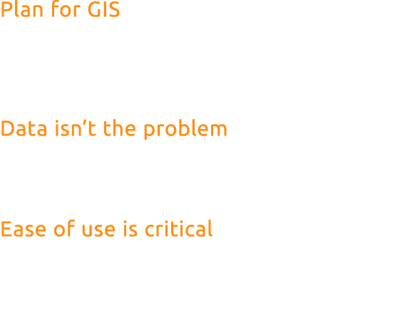 Plan for GIS Every industrial sector can benefit from geospatial data. If you’re not using it yet, it’s time to figur...