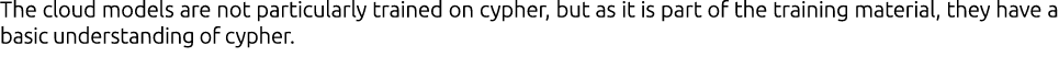 The cloud models are not particularly trained on cypher, but as it is part of the training material, they have a basi...