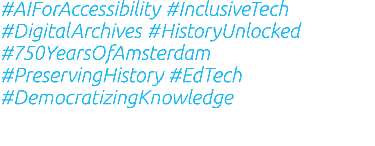 #AIForAccessibility #InclusiveTech #DigitalArchives #HistoryUnlocked #750YearsOfAmsterdam #PreservingHistory #EdTech ...