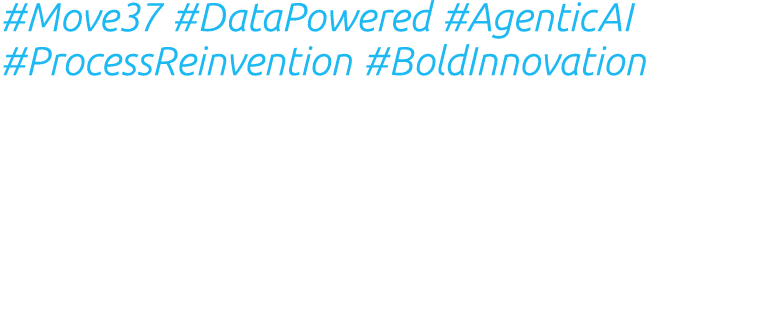 #Move37 #DataPowered #AgenticAI #ProcessReinvention #BoldInnovation 