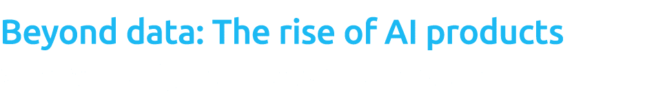 Beyond data: The rise of AI products Where intelligence becomes reusable