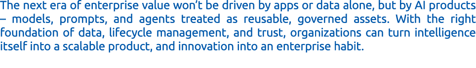 The next era of enterprise value won’t be driven by apps or data alone, but by AI products – models, prompts, and age...