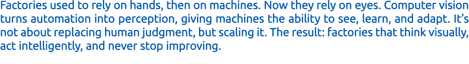 Factories used to rely on hands, then on machines. Now they rely on eyes. Computer vision turns automation into perce...