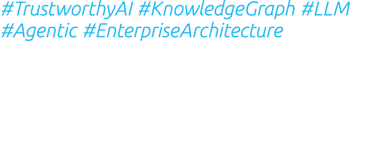 #TrustworthyAI #KnowledgeGraph #LLM #Agentic #EnterpriseArchitecture