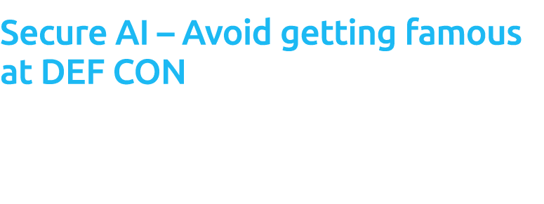 Secure AI – Avoid getting famous at DEF CON Embedding security into the golden path of data and AI
