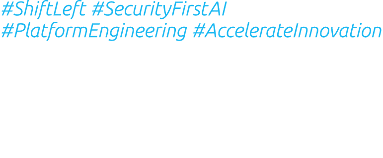 #ShiftLeft #SecurityFirstAI #PlatformEngineering #AccelerateInnovation 