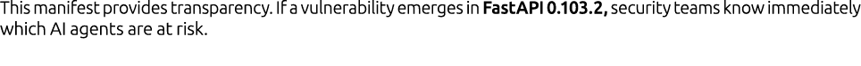 This manifest provides transparency. If a vulnerability emerges in FastAPI 0.103.2, security teams know immediately w...