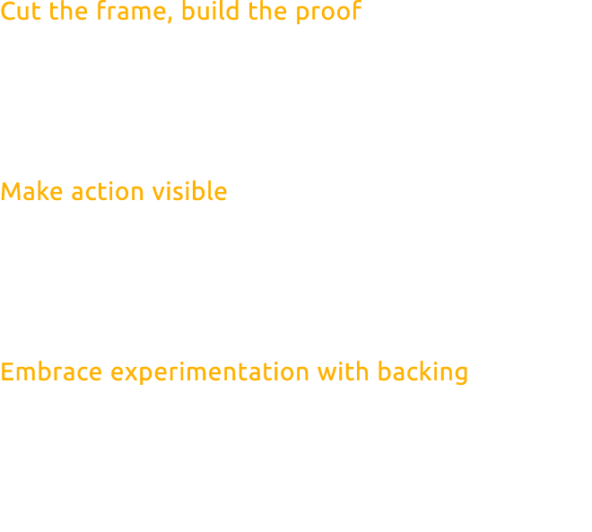Cut the frame, build the proof Shrink project timelines. If an initiative is planned for six months, ask: what can we...