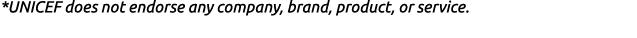 *UNICEF does not endorse any company, brand, product, or service.