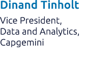 Dinand Tinholt Vice President, Data and Analytics, Capgemini