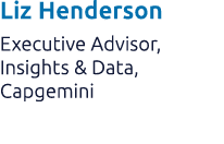 Liz Henderson Executive Advisor, Insights & Data, Capgemini