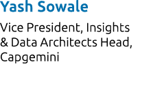 Yash Sowale Vice President, Insights & Data Architects Head, Capgemini