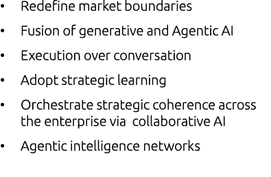 • Redefine market boundaries • Fusion of generative and Agentic AI • Execution over conversation • Adopt strategic le...
