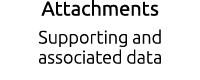 Attachments Supporting and associated data