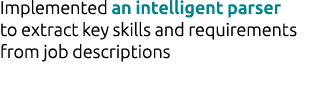 Implemented an intelligent parser to extract key skills and requirements from job descriptions 