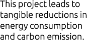 This project leads to tangible reductions in energy consumption and carbon emission.