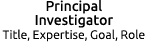 Principal Investigator Title, Expertise, Goal, Role 