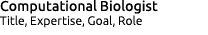 Computational Biologist Title, Expertise, Goal, Role 