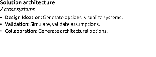 Solution architecture Across systems • Design Ideation: Generate options, visualize systems. • Validation: Simulate, ...