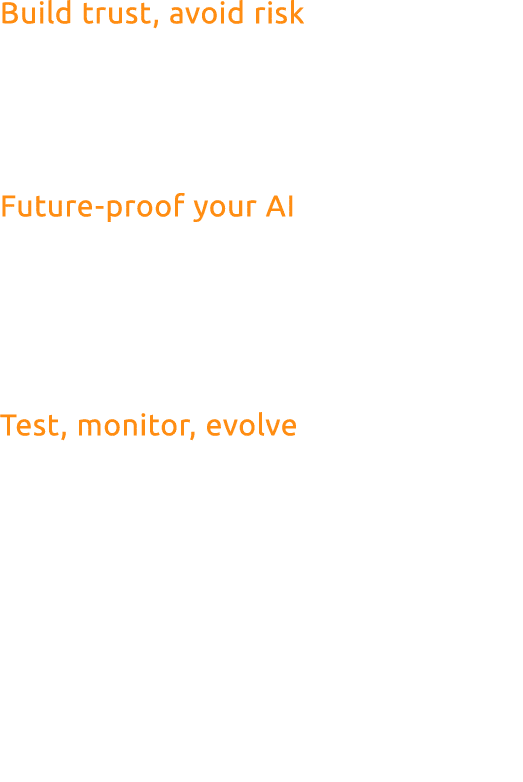 Build trust, avoid risk Implement a comprehensive Gen AI trust assessment and adoption framework to ensure reliabilit...