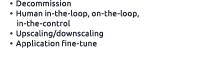 • Decommission • Human in the loop, on the loop, in the control • Upscaling/downscaling • Application fine tune