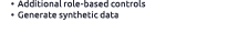 • Additional role based controls • Generate synthetic data