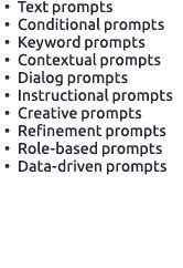 • Text prompts • Conditional prompts • Keyword prompts • Contextual prompts • Dialog prompts • Instructional prompts ...