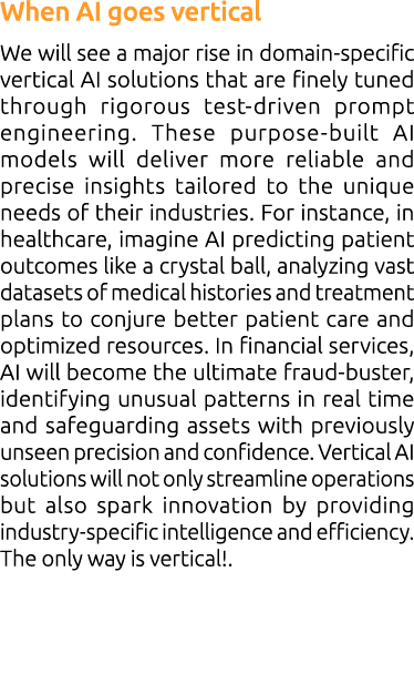 When AI goes vertical We will see a major rise in domain specific vertical AI solutions that are finely tuned through...