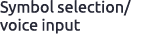 Symbol selection/ voice input 