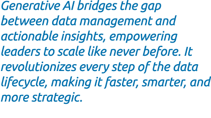 Generative AI bridges the gap between data management and actionable insights, empowering leaders to scale like never...